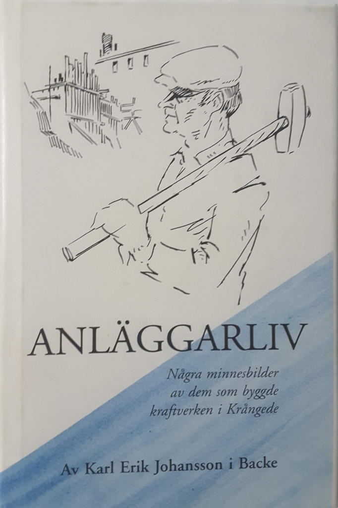 Anläggarliv : några minnesbilder av dem som byggde kraftverken i Krångede