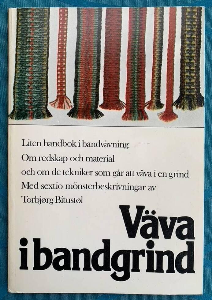 V&auml;va i bandgrind : [liten handbok i bandv&auml;vning] : [om redskap och material och om de tekniker som g&aring;r att v&auml;va i en grind] : [med sextio m&ouml;nsterbeskrivningar]