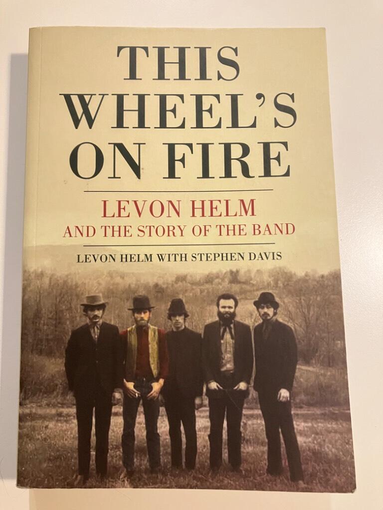 This wheel's on fire - Levon Helm and the story of The Band