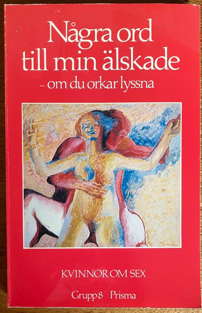 N&aring;gra ord till min &auml;lskade - om du orkar lyssna : kvinnor om sex