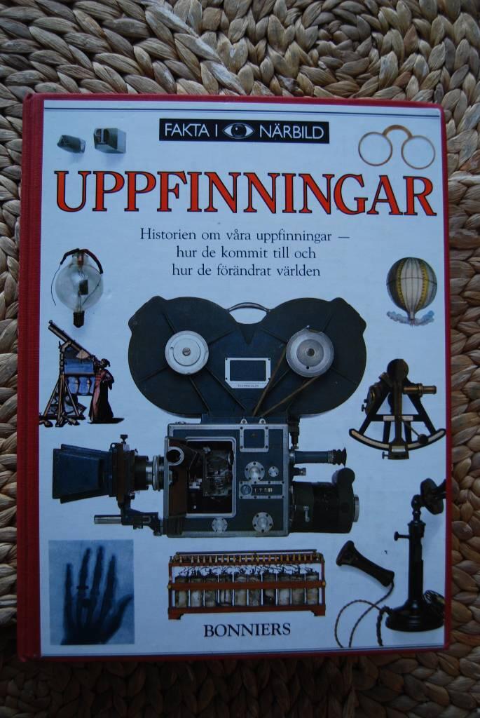 Uppfinningar : [historien om v&aring;ra uppfinningar - hur de kommit till och hur de f&ouml;r&auml;ndrat v&auml;rlden]