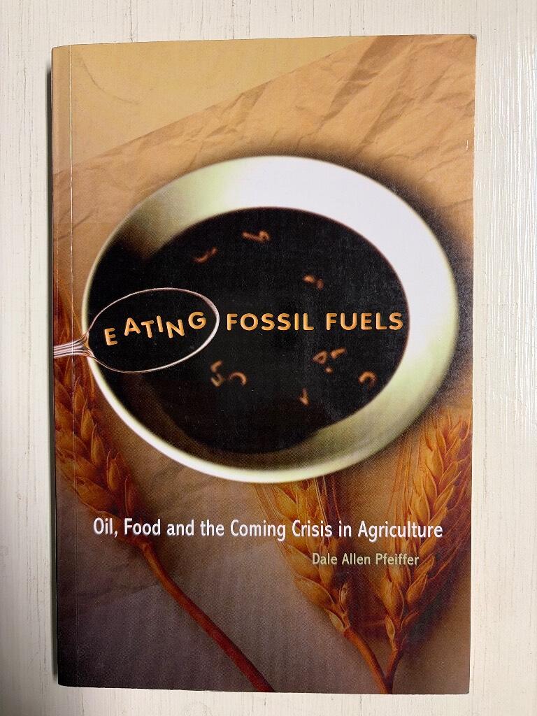 Eating fossil fuels - oil, food and the coming crisis in agriculture
