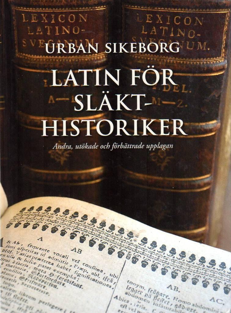 Latin f&ouml;r sl&auml;kthistoriker : ord, fraser och begrepp fr&aring;n Vasatid till 1800-tal : hoc est, glossarium Latino-Svecanum pro genealogicis