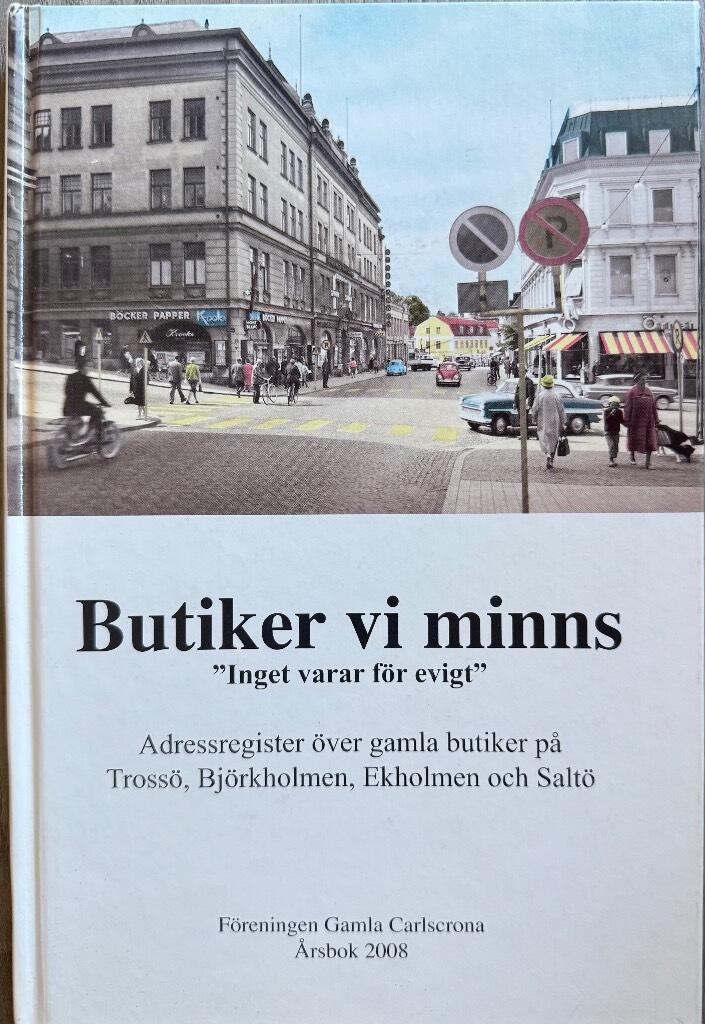 Butiker vi minns : "inget varar f&ouml;r evigt" : adressregister &ouml;ver gamla butiker p&aring; Tross&ouml;, Bj&ouml;rkholmen, Ekholmen och Salt&ouml;