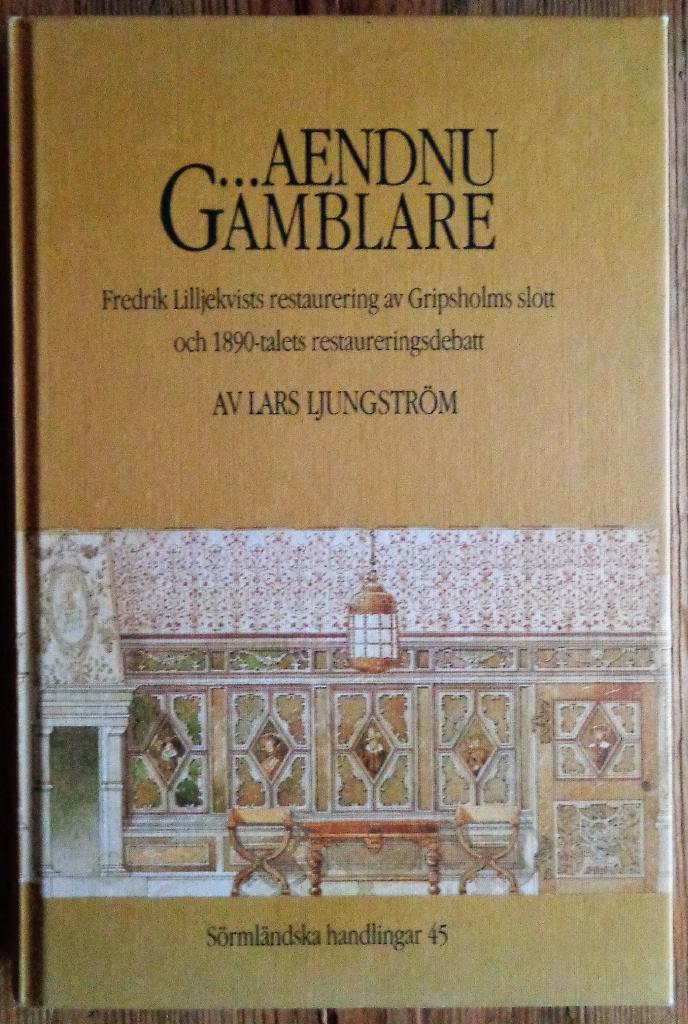 -Aendnu gamblare : Fredrik Lilljekvists restaurering av Gripsholms slott och 1890-talets restaureringsdebatt