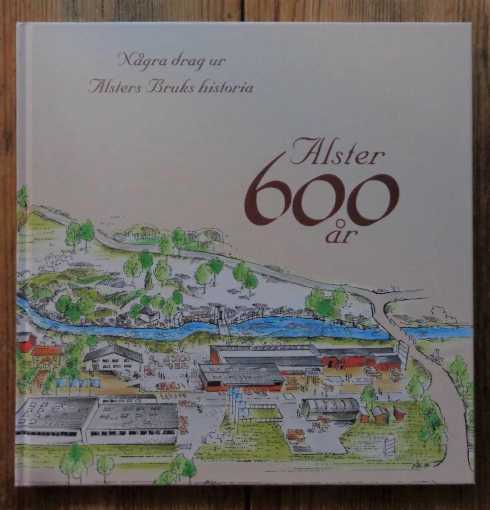 Alster 600 &aring;r - 1397-1997 : [n&aring;gra drag ur Alsters bruks historia]