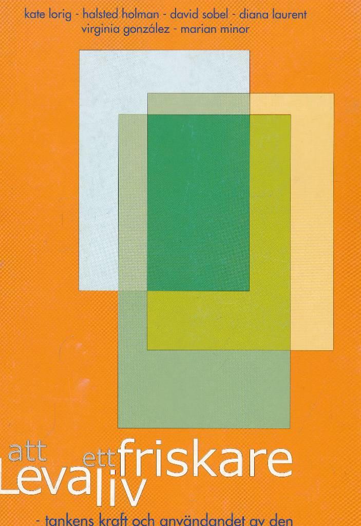 Att leva ett friskare liv : sj&auml;lvhj&auml;lp av hj&auml;rtsjukdom, artrit, diabetes, astma, bronkit, emfysem och andra kroniska sjukdomar : [tankens kraft och anv&auml;ndandet av den]