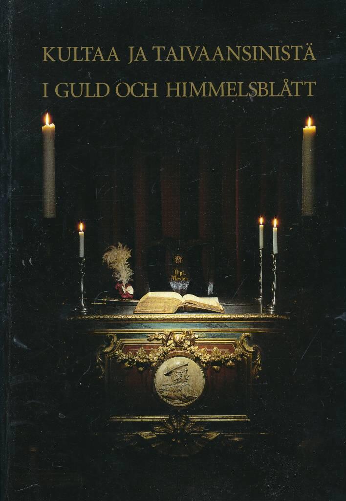 Kultaa ja taivaansinistä : vapaamuurarius, aate ajassa = I guld och himmelsblått : frimureri, ett ideal i tiden