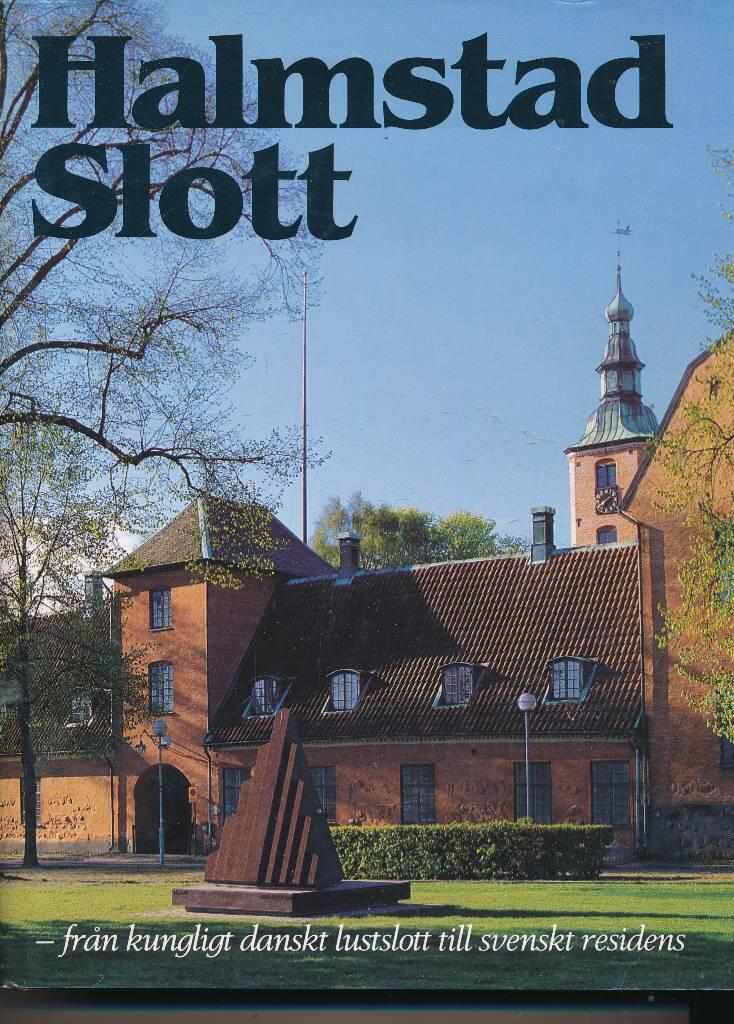 Halmstad slott : fr&aring;n kungligt danskt lustslott till svenskt residens