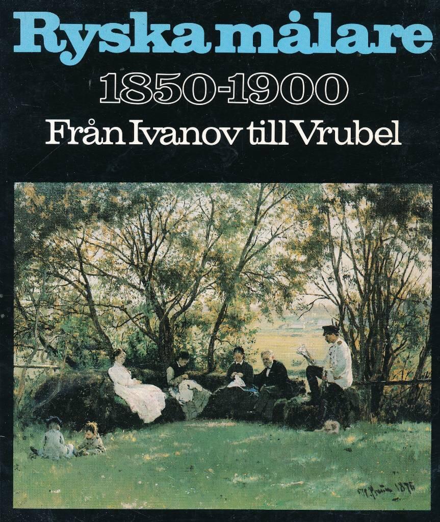 Ryska m&aring;lare 1850-1900 - fr&aring;n Ivanov till Vrubel : Nationalmuseum 2.10-30.11 1980 : G&ouml;teborgs konstmus. 13.12.1980-8.2.1981