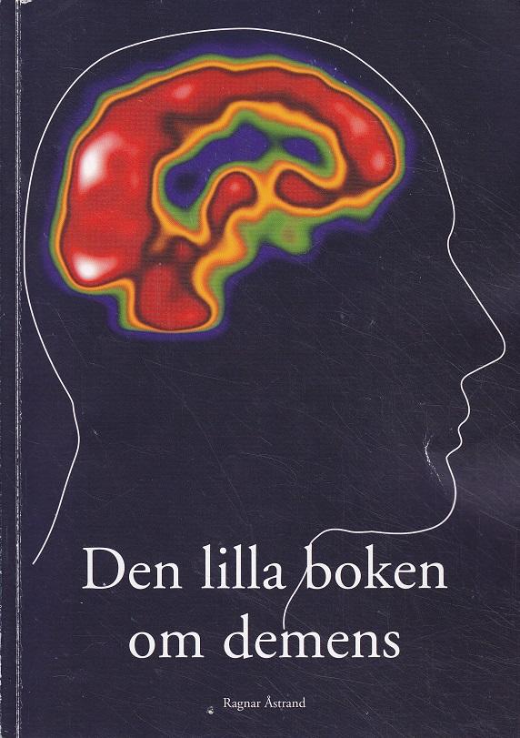 Den lilla boken om demens : f&ouml;r dig som &auml;r anh&ouml;rig eller n&auml;rst&aring;ende till n&aring;gon som f&aring;tt diagnosen demens, eller vill veta mer om demenssjukdomar
