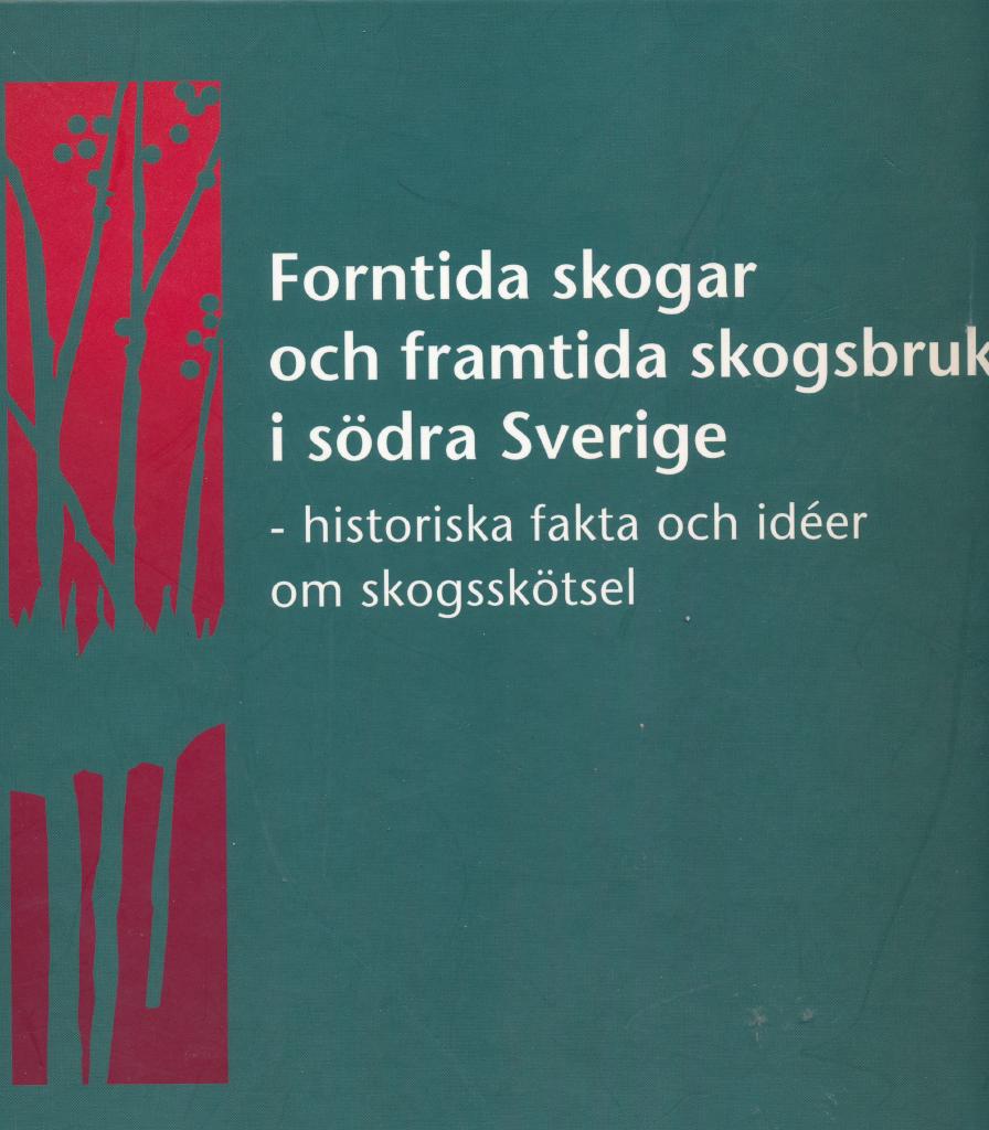 Forntida skogar och framtida skogsbruk i s&ouml;dra Sverige : historiska fakta och id&eacute;er om skogssk&ouml;tsel