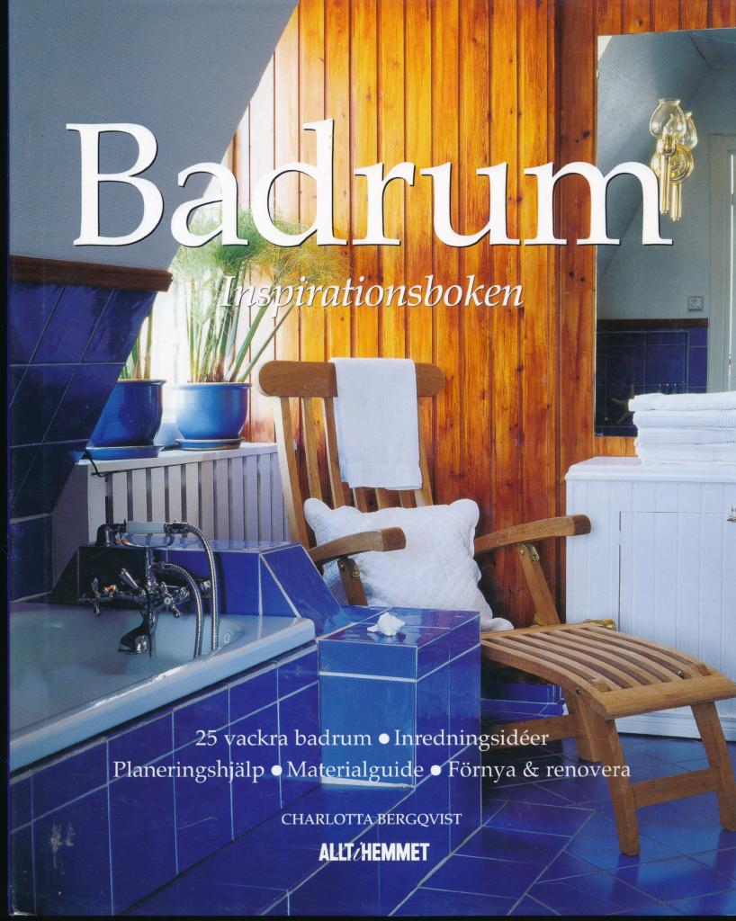 Badrum : inspirationsboken : 25 vackra badrum, inredningsidéer, planeringshjälp, materialguide, förnya & renovera