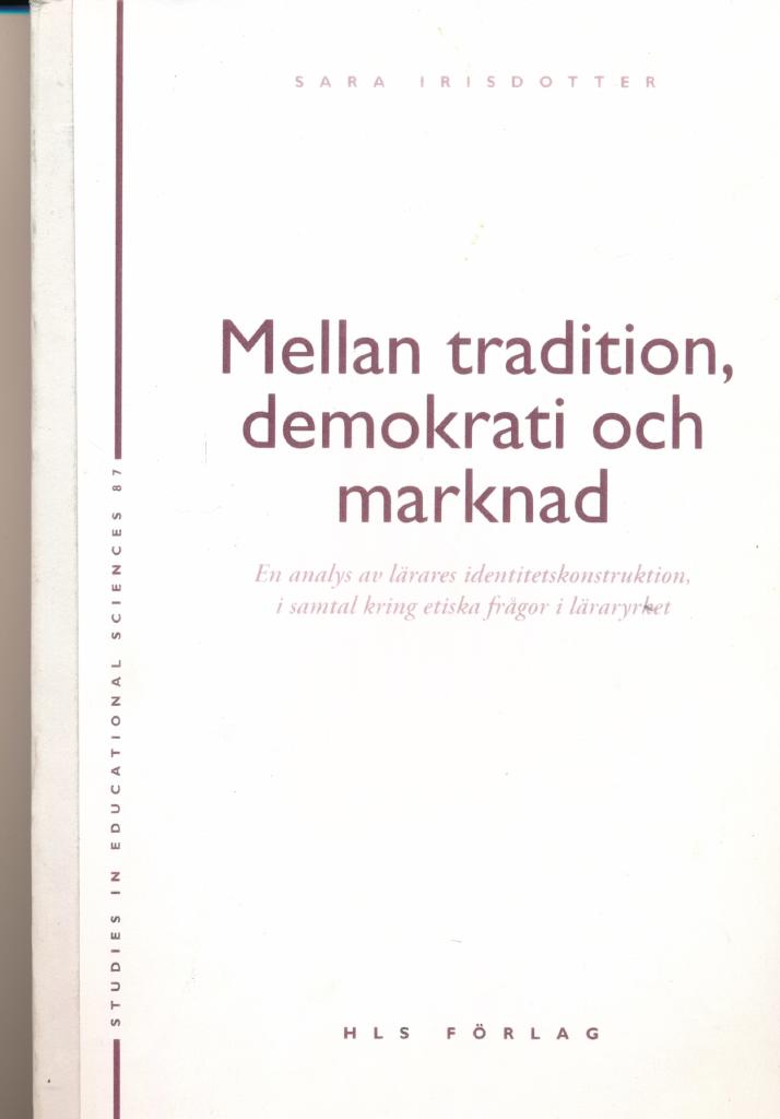 Mellan tradition, demokrati och marknad : en analys av l&auml;rares identitetskonstruktion, i samtal kring etiska fr&aring;gor i l&auml;raryrket