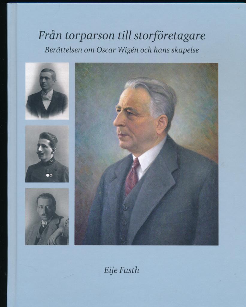 Fr&aring;n torparson till storf&ouml;retagare - ber&auml;ttelsen om Oscar Wig&eacute;n och hans skapelse