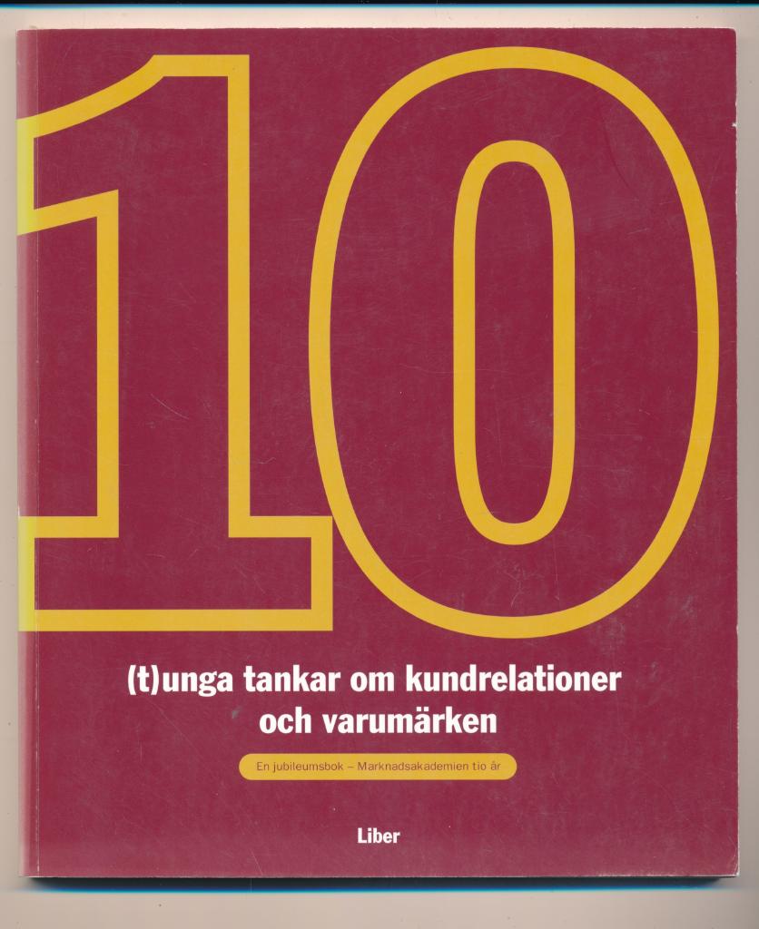 Tio (t)unga tankar om kundrelationer & varum&auml;rken - En jubileumsbok - Marknadsakademien tio &aring;r