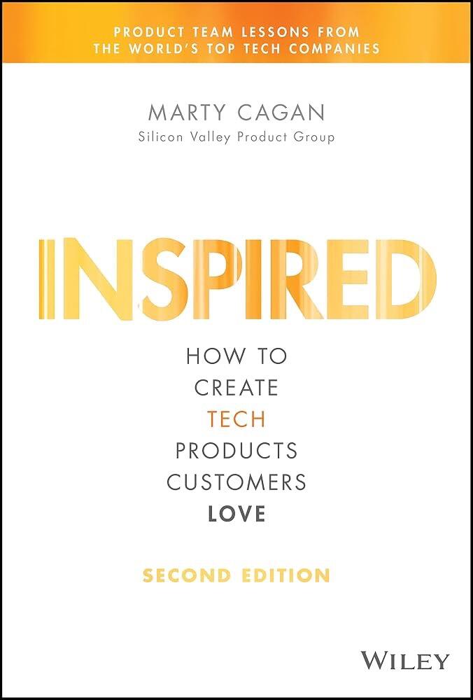 INSPIRED: How to Create Tech Products Customers Love, 2nd Edition, 2nd Edit