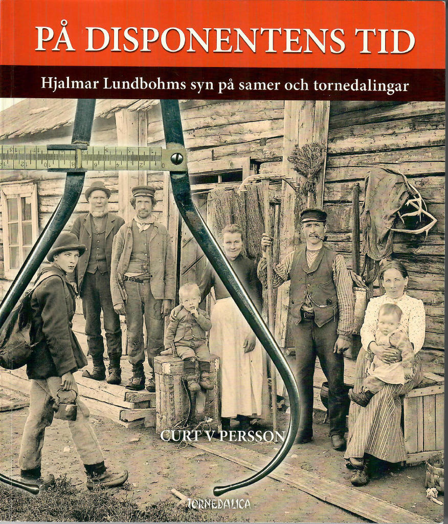 P&aring; disponentens tid : Hjalmar Lundbohms syn p&aring; samer och tornedalingar