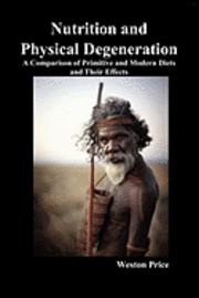 Nutrition and physical degeneration : a comparision of primitive and modern diets and their effects