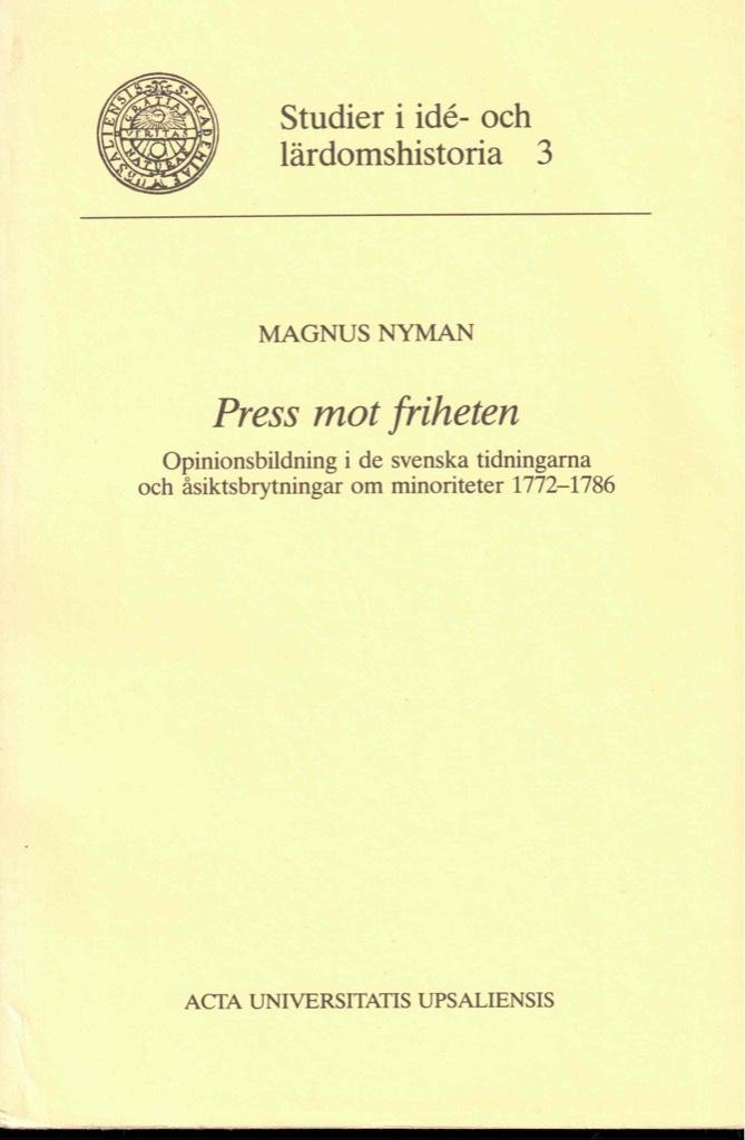 Press mot friheten : opinionsbildning i de svenska tidningarna och åsiktsbrytningar om minoriteter 1772-1786 = Press and freedom : opinions in the Swedish papers and discussions about minorities in the years 1772-1786