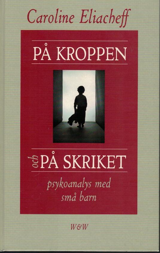 P&aring; kroppen och p&aring; skriket : psykoanalys med sm&aring; barn
