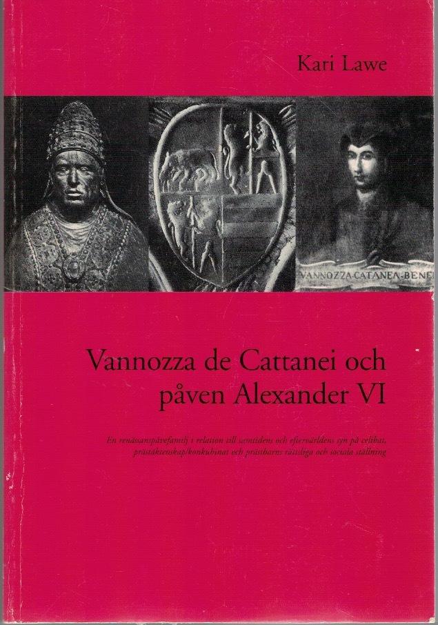 Vannozza de Cattanei och p&aring;ven Alexander VI : en ren&auml;ssansp&aring;vefamilj i relation till samtidens och efterv&auml;rldens syn p&aring; celibat, pr&auml;sterskap/konkubinat och pr&auml;stbarns r&auml;ttsliga och sociala st&auml;llning