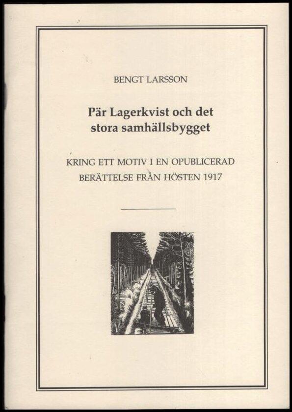 P&auml;r Lagerkvist och det stora samh&auml;llsbygget : kring ett motiv i en opublicerad ber&auml;ttelse fr&aring;n h&ouml;sten 1917