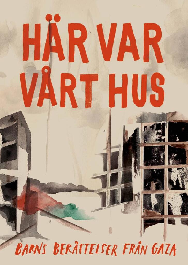 H&auml;r var v&aring;rt hus - barnens ber&auml;ttelser fr&aring;n Gaza
