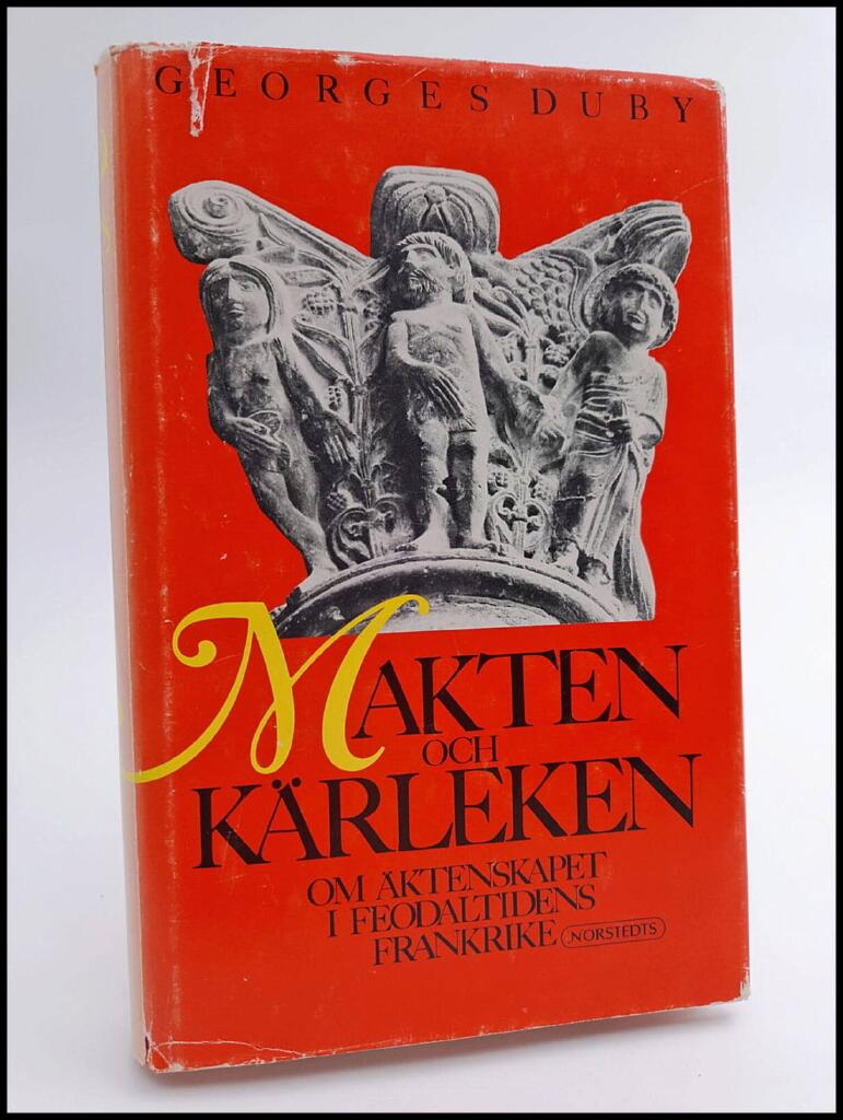 Makten och k&auml;rleken : om &auml;ktenskapet i feodaltidens Frankrike