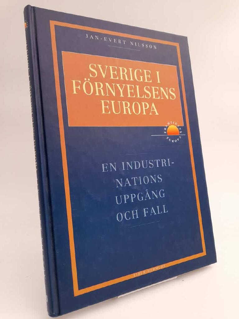 Sverige i f&ouml;rnyelsens Europa : en industrinations uppg&aring;ng och fall