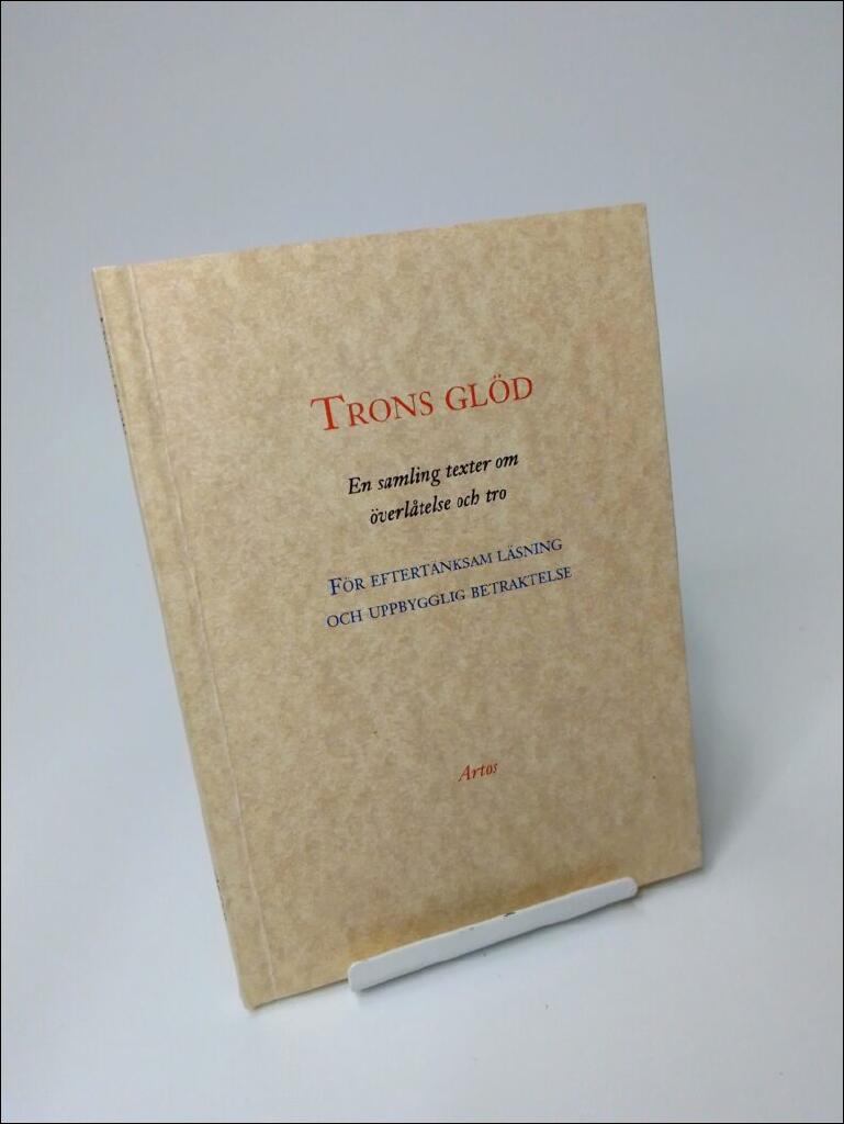 Trons gl&ouml;d - en samling texter om &ouml;verl&aring;telse och tro fr&aring;n 1500- och 1700-talet : f&ouml;r eftert&auml;nksam l&auml;sning och uppbygglig betraktelse