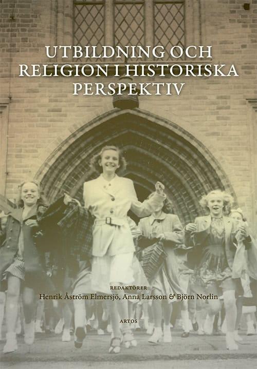 Utbildning och religion i historiska perspektiv - v&auml;nbok till Daniel Lindmark