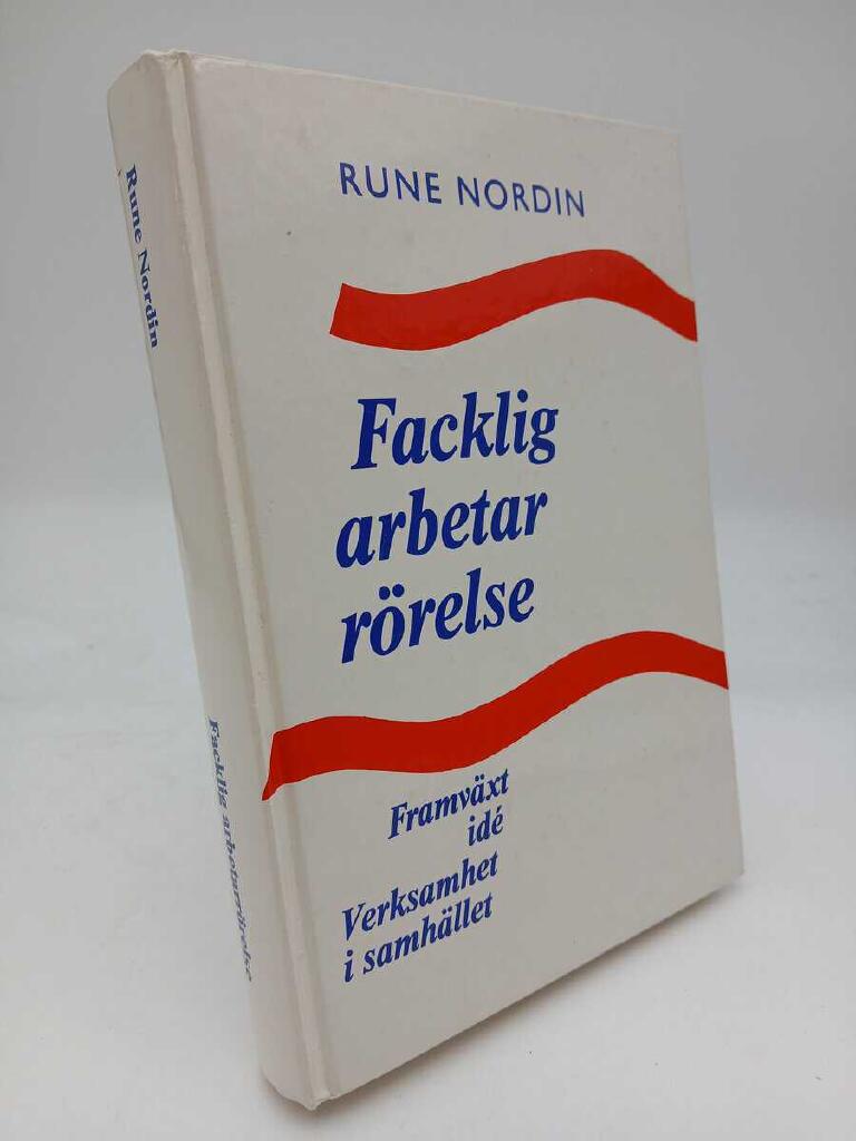 Facklig arbetarr&ouml;relse : framv&auml;xt, id&eacute;, verksamhet i samh&auml;llet