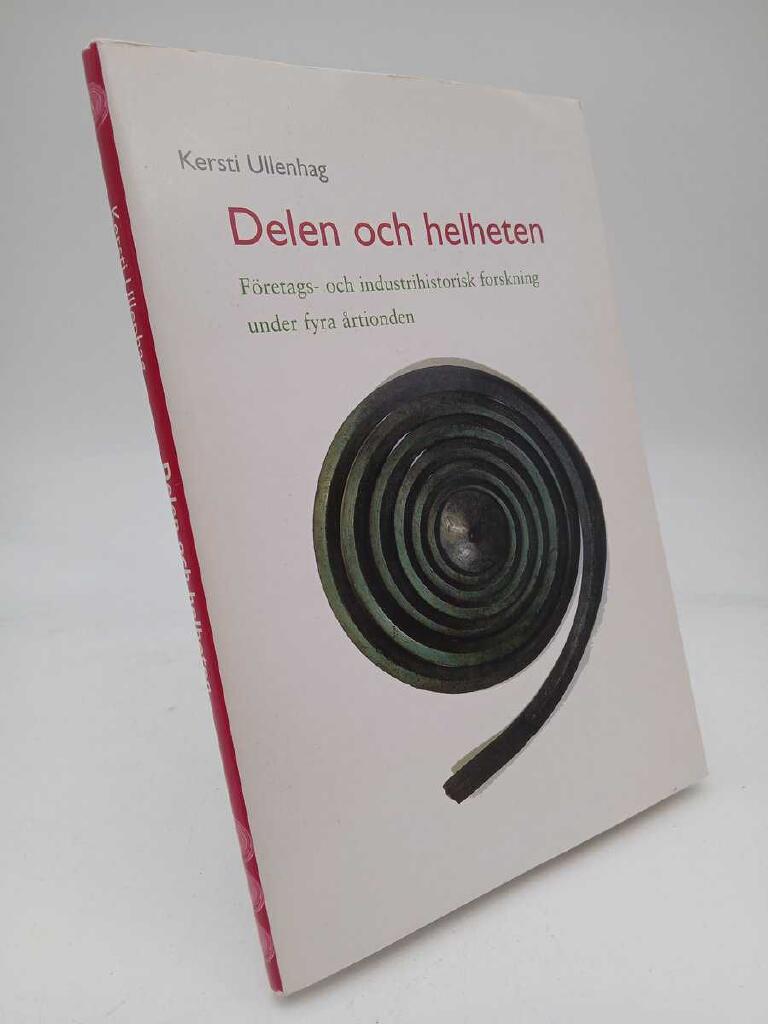 Delen och helheten - f&ouml;retags- och industrihistorisk forskning under fyra &aring;rtionden