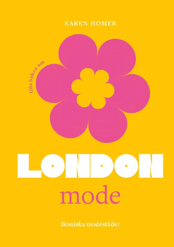 Lilla boken om mode - London - den ikoniska stadens modehistoria