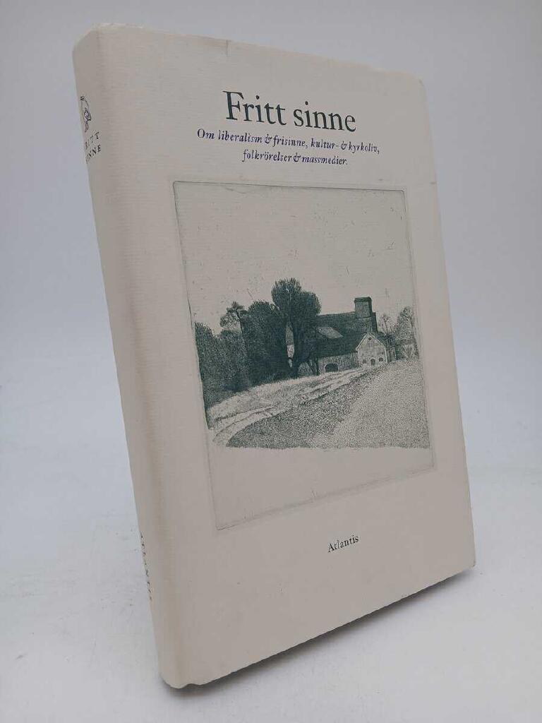 Fritt sinne : om liberalism & frisinne, kultur- & kyrkoliv, folkr&ouml;relser &
