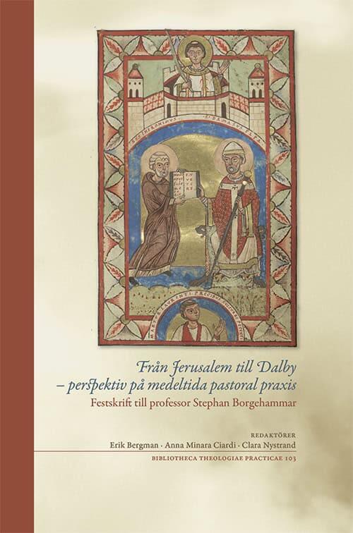 Från Jerusalem till Dalby - perspektiv på medeltida pastoral praxis : festskrift till professor Stephan Borgehammar
