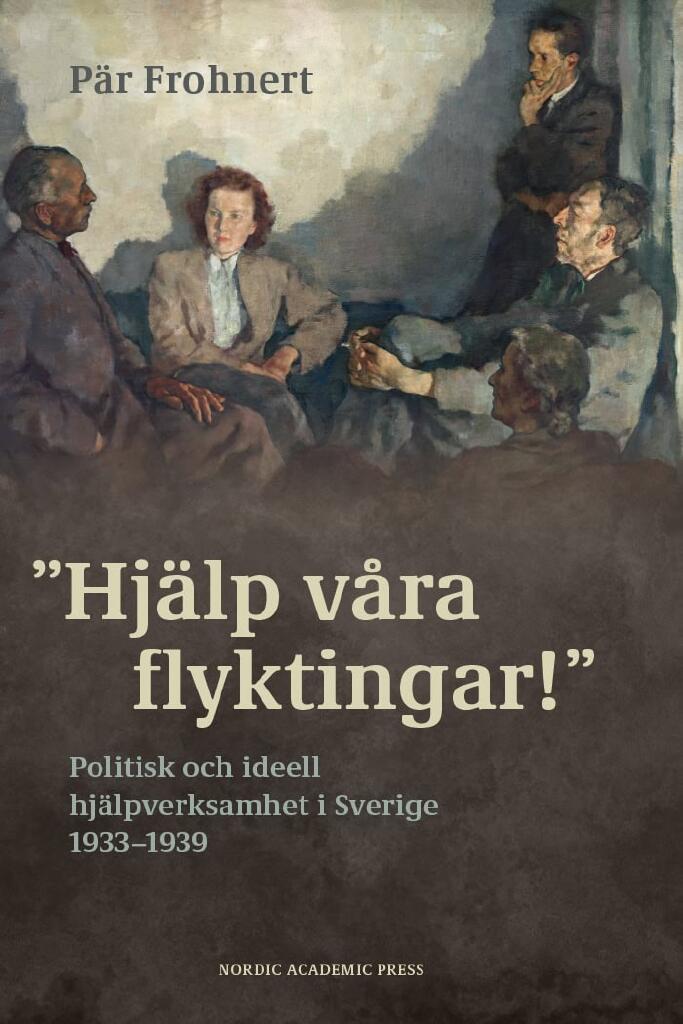 "Hj&auml;lp v&aring;ra flyktingar!" - politisk och ideell hj&auml;lpverksamhet i Sverige 1933&ndash;1939