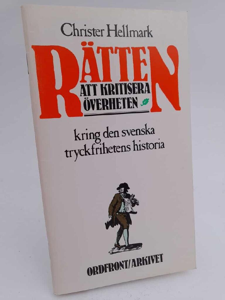 R&auml;tten att kritisera &ouml;verheten : [kring den svenska tryckfrihetens historia]