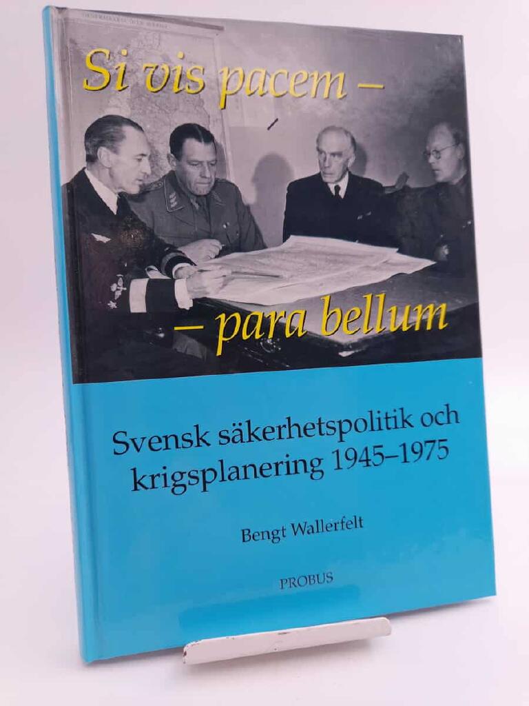 Si vis pacem - para bellum : svensk s&auml;kerhetspolitik och krigsplanering 1945-1975