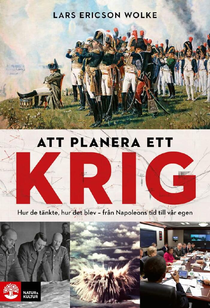 Att planera ett krig - Hur de t&auml;nkte, hur det blev - fr&aring;n Napoleons tid till v&aring;r egen