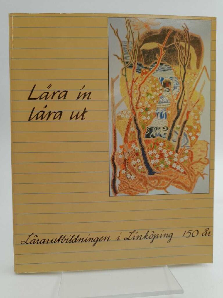 L&auml;ra in, l&auml;ra ut : [l&auml;rarutbildningen i Link&ouml;ping 150 &aring;r]