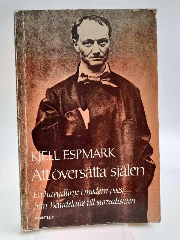 Att &ouml;vers&auml;tta sj&auml;len : en huvudlinje i modern poesi - fr&aring;n Baudelaire till surrealismen