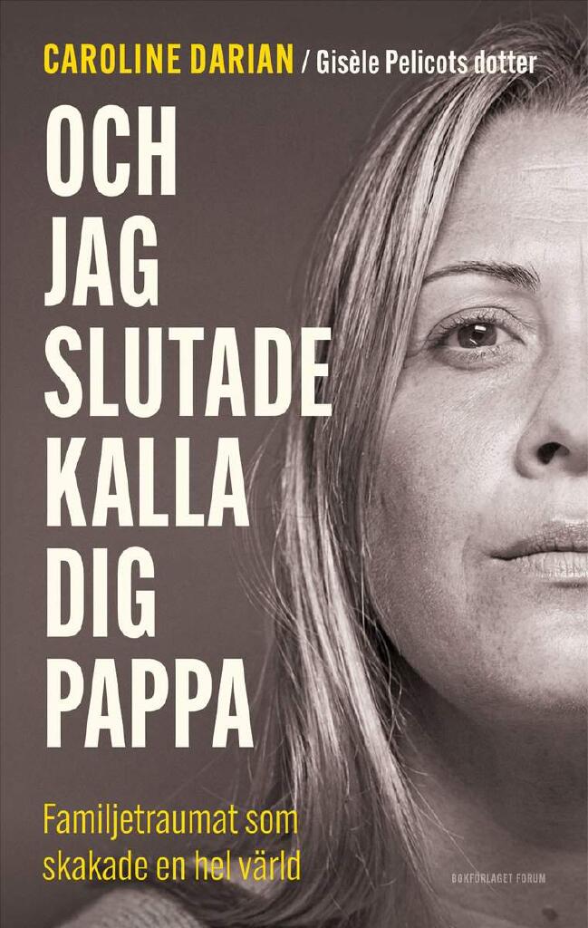 Och jag slutade kalla dig pappa - Av Gis&egrave;le Pelicots dotter: Familjetraumat som skakade en hel v&auml;rld