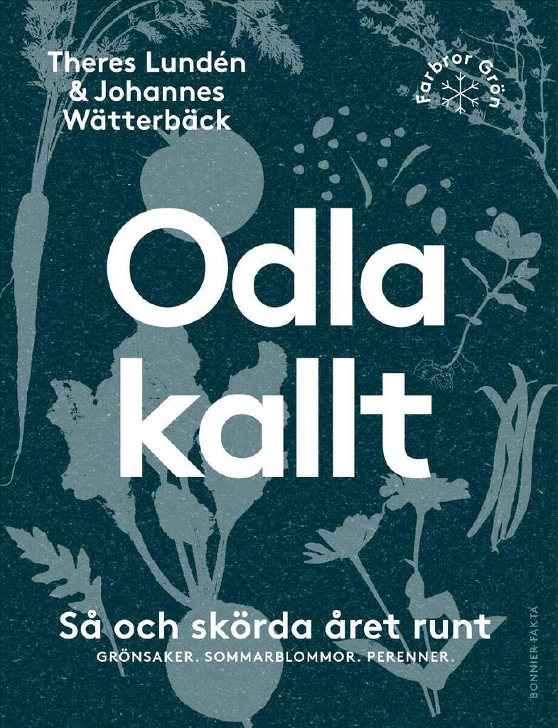 Odla kallt : s&aring; och sk&ouml;rda &aring;ret runt : gr&ouml;nsaker, sommarblommor, perenner