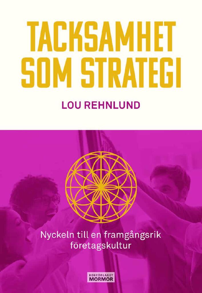 Tacksamhet som strategi - nyckeln till en framg&aring;ngsrik f&ouml;retagskultur
