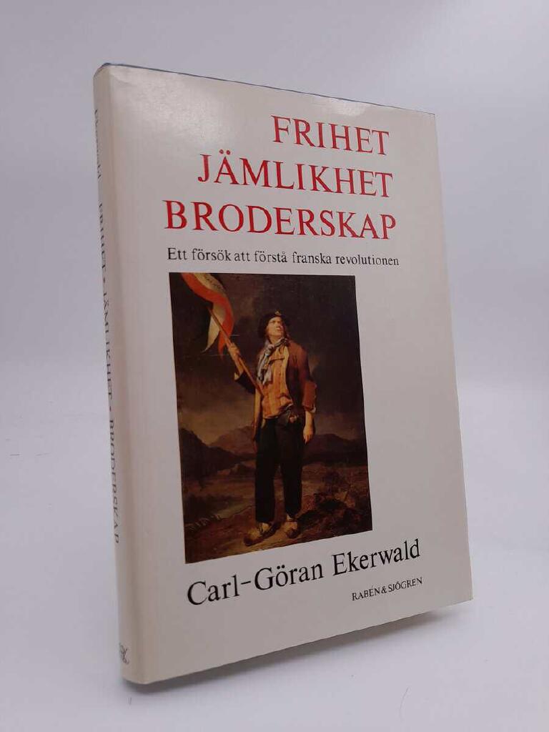 Frihet, j&auml;mlikhet, broderskap - ett f&ouml;rs&ouml;k att f&ouml;rst&aring; franska revolutionen