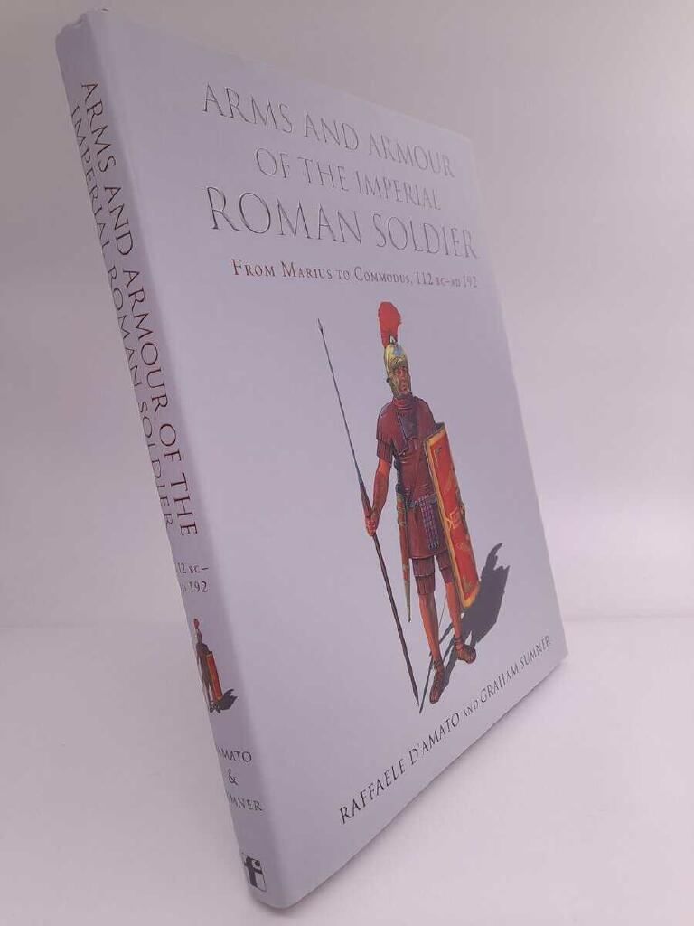 Arms and armour of the imperial roman soldier - From Marius to Commodus, 112 bc &ndash; ad 192