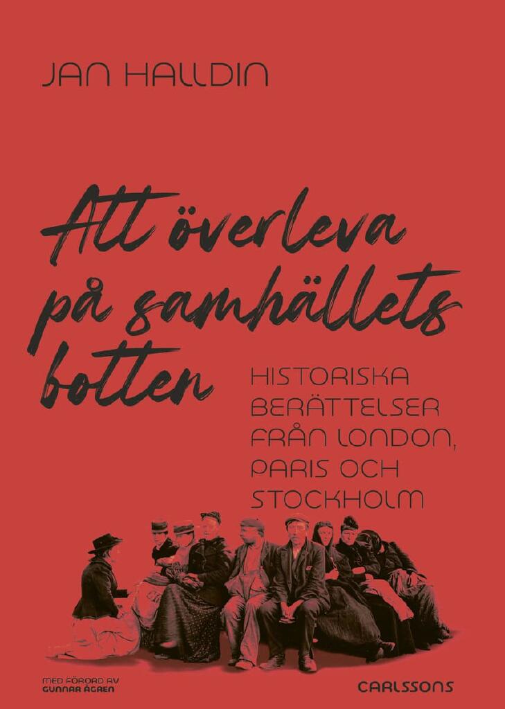 Att &ouml;verleva p&aring; samh&auml;llets botten - historiska ber&auml;ttelser fr&aring;n London, Paris och Stockholm