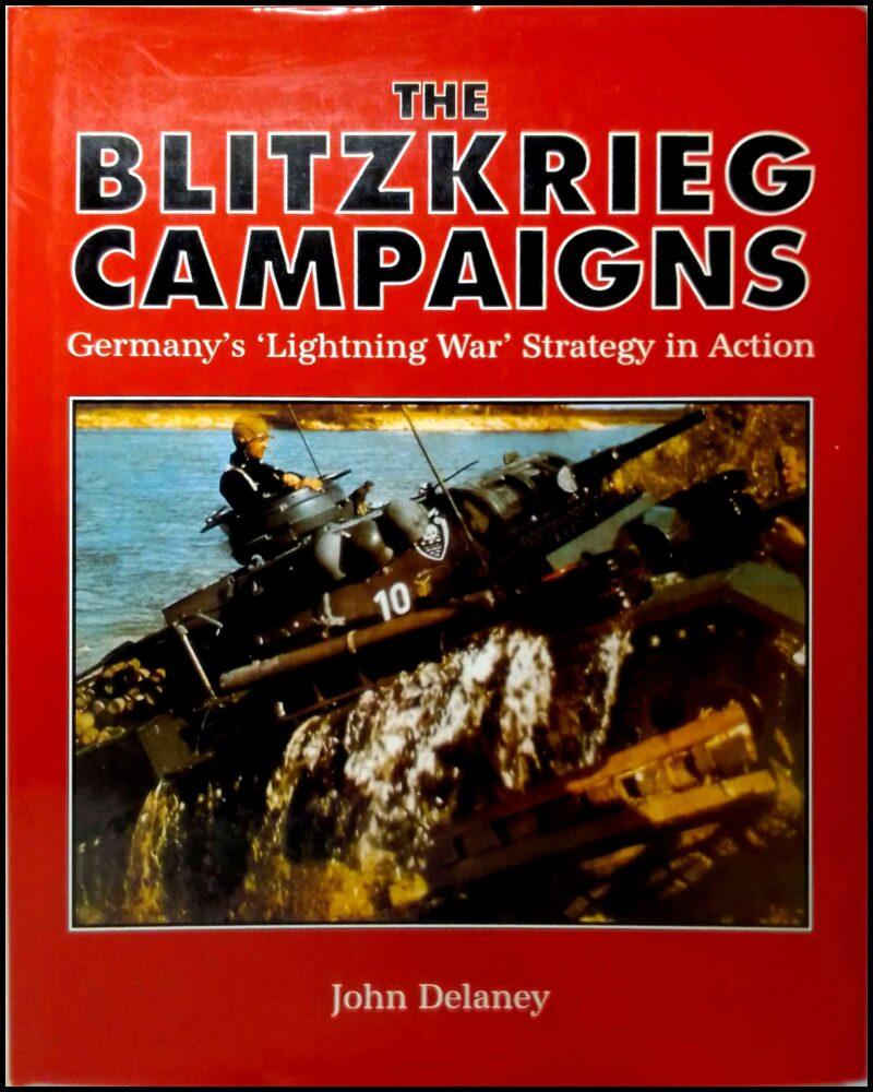 The Blitzkrieg campaigns : Germany's 'Lightning War' strategy in action
